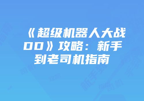 《超级机器人大战DD》攻略：新手到老司机指南