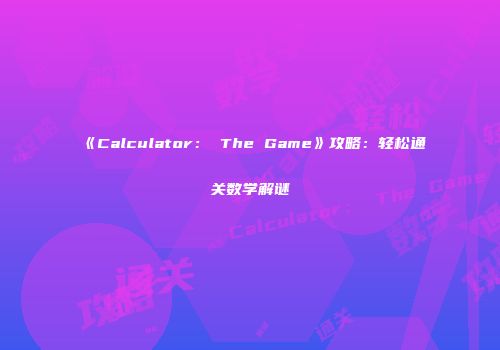 《Calculator： The Game》攻略：轻松通关数学解谜