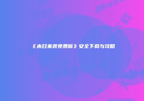 《末日来袭免费版》安全下载与攻略