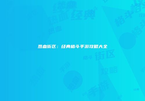 热血街区：经典格斗手游攻略大全
