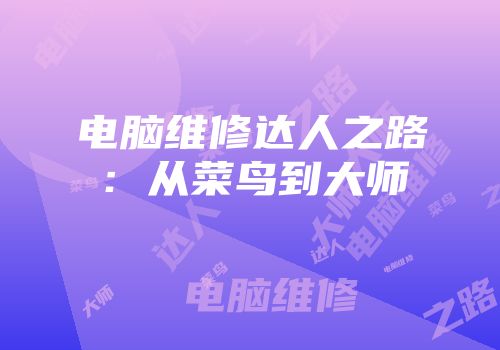电脑维修达人之路：从菜鸟到大师