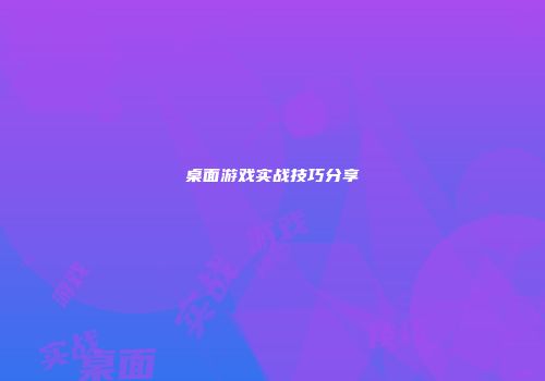 桌面游戏实战技巧分享