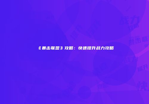 《暴击联盟》攻略：快速提升战力攻略