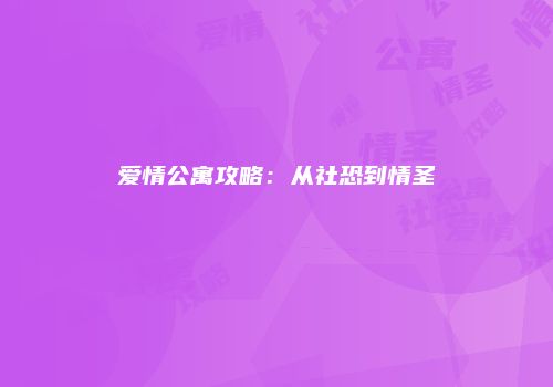 爱情公寓攻略：从社恐到情圣