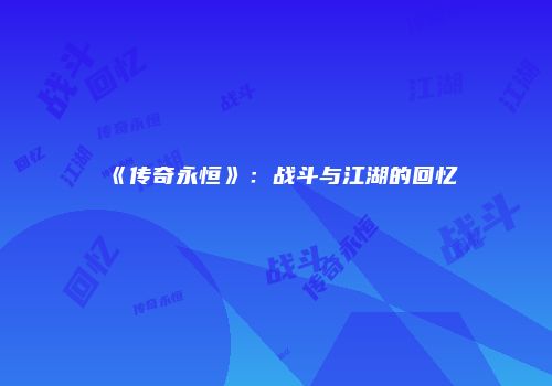 《传奇永恒》：战斗与江湖的回忆