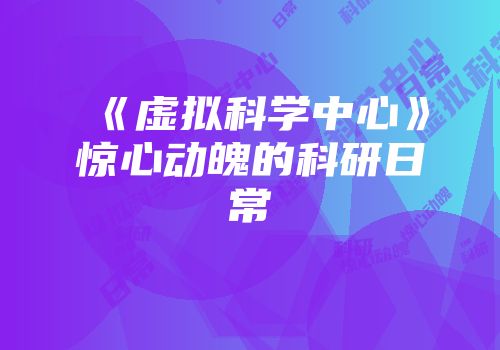 《虚拟科学中心》惊心动魄的科研日常