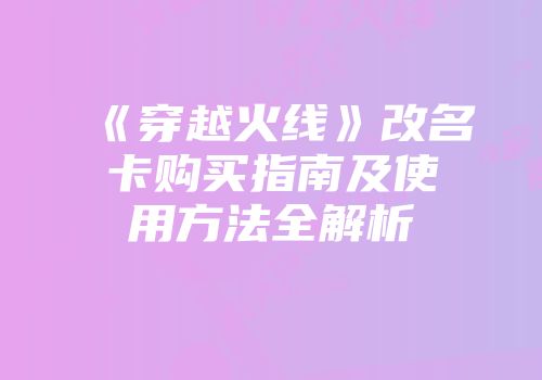 《穿越火线》改名卡购买指南及使用方法全解析