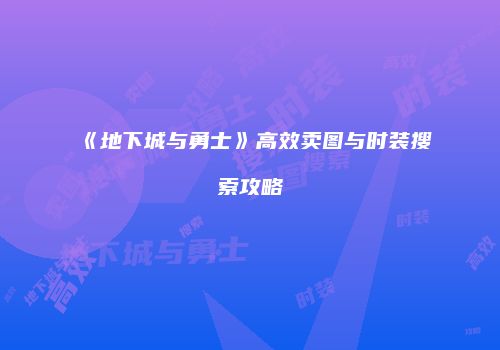 《地下城与勇士》高效卖图与时装搜索攻略