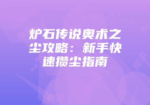 炉石传说奥术之尘攻略：新手快速攒尘指南