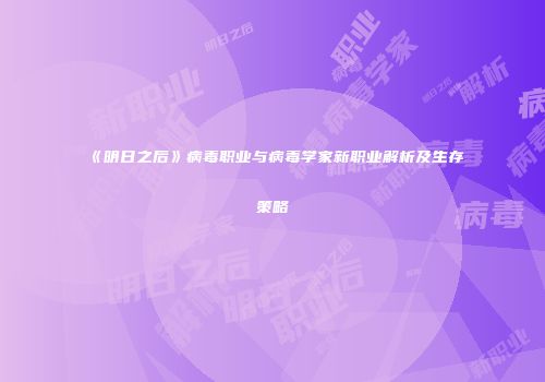 《明日之后》病毒职业与病毒学家新职业解析及生存策略