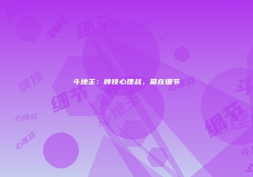 斗地主：牌技心理战，赢在细节