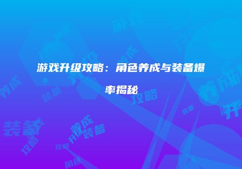 游戏升级攻略：角色养成与装备爆率揭秘