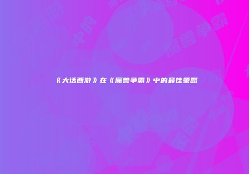 《大话西游》在《魔兽争霸》中的最佳策略