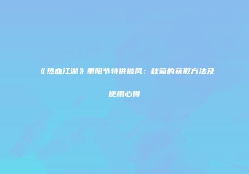 《热血江湖》重阳节特供披风：秋菊的获取方法及使用心得