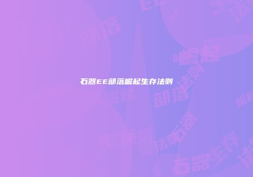 石器EE部落崛起生存法则