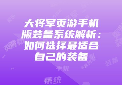 大将军页游手机版装备系统解析：如何选择最适合自己的装备