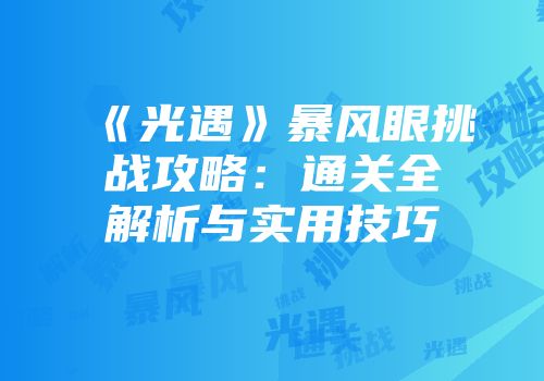 《光遇》暴风眼挑战攻略：通关全解析与实用技巧
