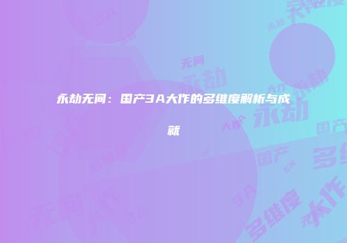 永劫无间：国产3A大作的多维度解析与成就