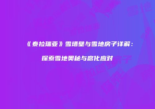 《泰拉瑞亚》雪墙壁与雪地房子详解：探索雪地奥秘与腐化应对