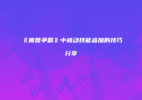 《魔兽争霸》中被动技能叠加的技巧分享