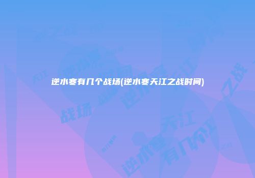 逆水寒有几个战场(逆水寒天江之战时间)