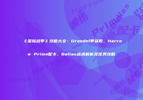 《星际战甲》攻略大全：Grendel甲获取、Harrow Prime配卡、Ballas战术解析及任务攻略
