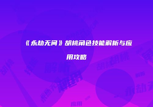 《永劫无间》胡桃角色技能解析与应用攻略