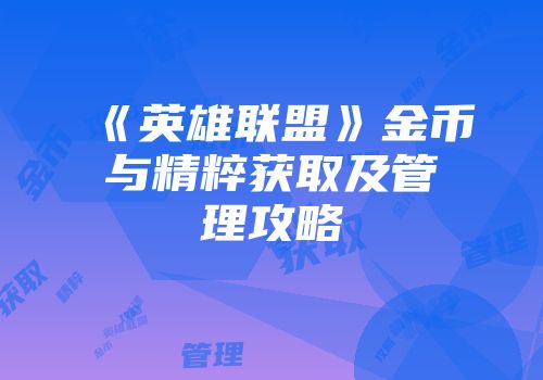 《英雄联盟》金币与精粹获取及管理攻略