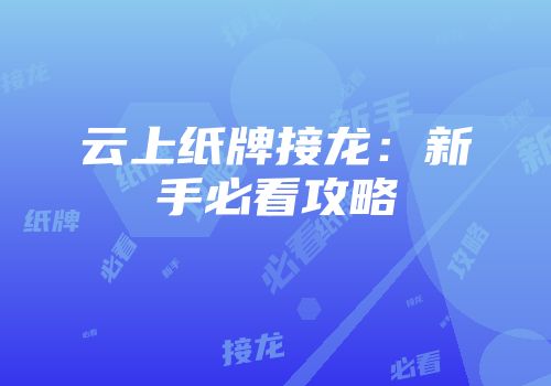 云上纸牌接龙：新手必看攻略