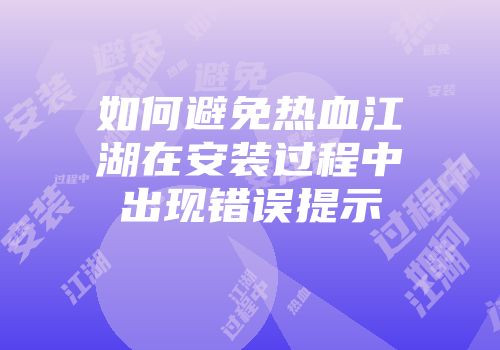 如何避免热血江湖在安装过程中出现错误提示
