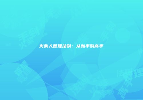 火柴人管理法则：从新手到高手