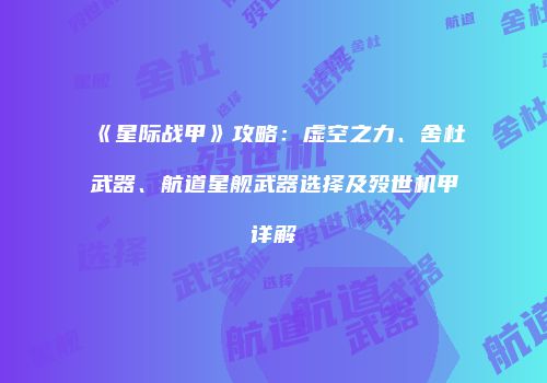 《星际战甲》攻略：虚空之力、舍杜武器、航道星舰武器选择及殁世机甲详解