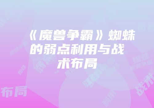 《魔兽争霸》蜘蛛的弱点利用与战术布局