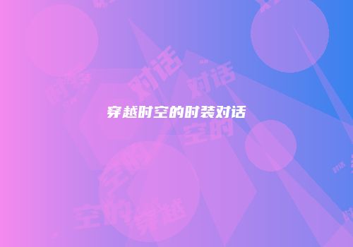 穿越时空的时装对话