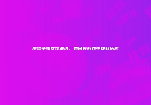 魔兽争霸女神解说：如何在游戏中找到乐趣