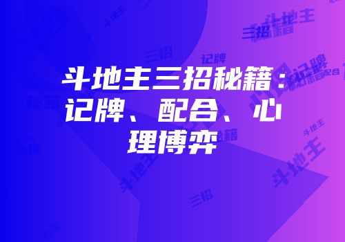 斗地主三招秘籍：记牌、配合、心理博弈
