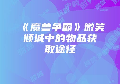 《魔兽争霸》微笑倾城中的物品获取途径