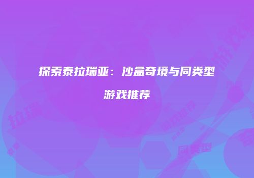 探索泰拉瑞亚：沙盒奇境与同类型游戏推荐