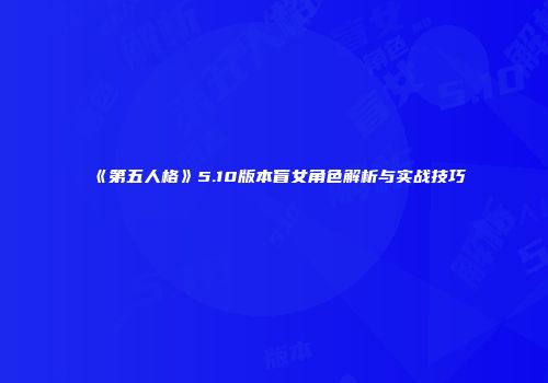 《第五人格》5.10版本盲女角色解析与实战技巧