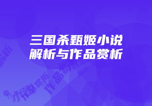 三国杀甄姬小说解析与作品赏析