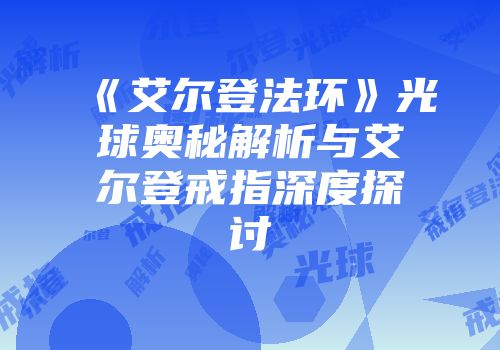 《艾尔登法环》光球奥秘解析与艾尔登戒指深度探讨