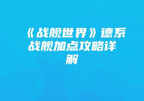 《战舰世界》德系战舰加点攻略详解