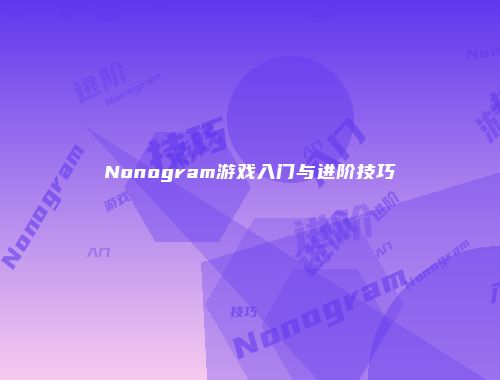 Nonogram游戏入门与进阶技巧