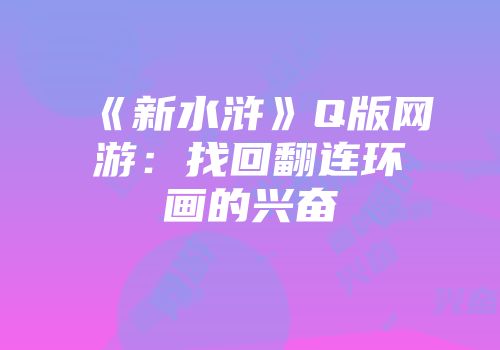《新水浒》Q版网游：找回翻连环画的兴奋