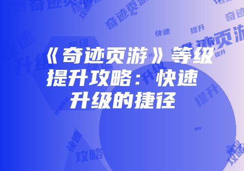 《奇迹页游》等级提升攻略：快速升级的捷径