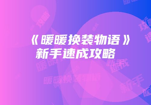 《暖暖换装物语》新手速成攻略