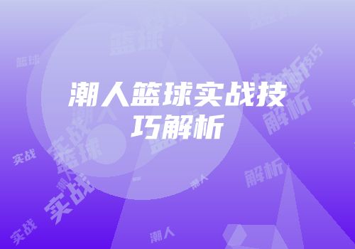 潮人篮球实战技巧解析
