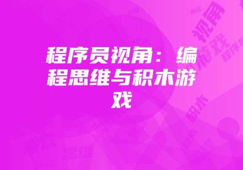 程序员视角：编程思维与积木游戏