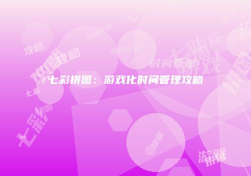 七彩拼图：游戏化时间管理攻略