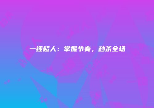 一锤超人：掌握节奏，秒杀全场